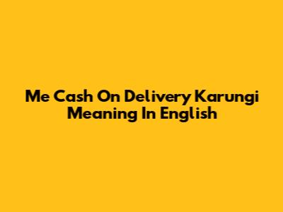 "Me Cash On Delivery Karungi" Meaning In English