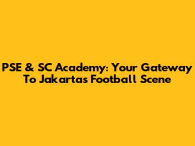 **PSE & SC Academy: Your Gateway To Jakarta's Football Scene**