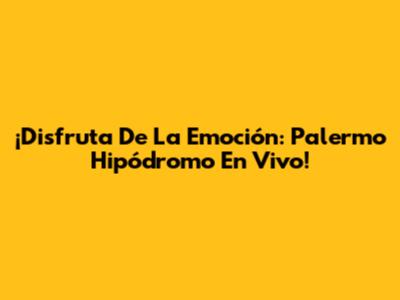 ¡Disfruta De La Emoción: Palermo Hipódromo En Vivo!
