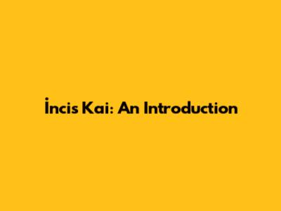 İncis Kai: An Introduction