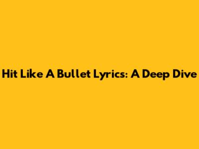  "Hit Like A Bullet" Lyrics: A Deep Dive