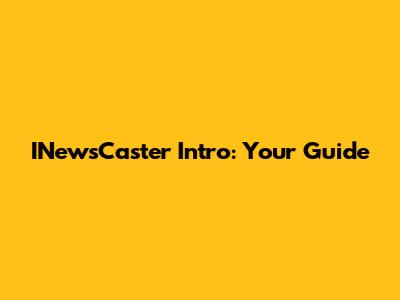  INewsCaster Intro: Your Guide
