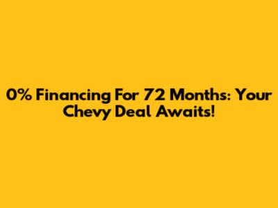 0% Financing For 72 Months: Your Chevy Deal Awaits!