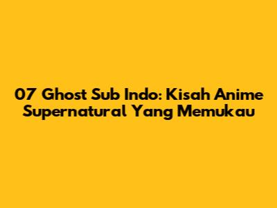 07 Ghost Sub Indo: Kisah Anime Supernatural Yang Memukau