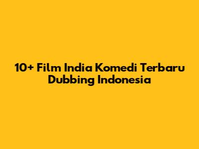 10+ Film India Komedi Terbaru Dubbing Indonesia