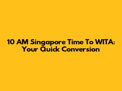 10 AM Singapore Time To WITA: Your Quick Conversion