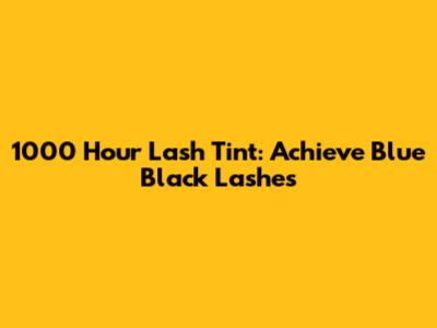 1000 Hour Lash Tint: Achieve Blue Black Lashes