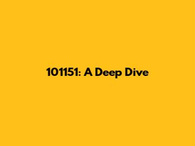 101151: A Deep Dive