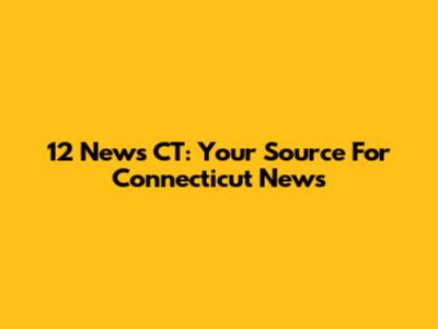12 News CT: Your Source For Connecticut News