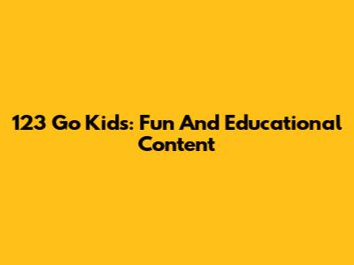 123 Go Kids: Fun And Educational Content
