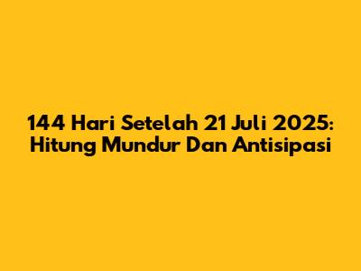 144 Hari Setelah 21 Juli 2025: Hitung Mundur Dan Antisipasi
