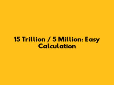 15 Trillion / 5 Million: Easy Calculation