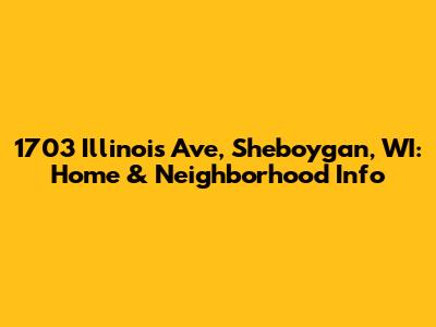 1703 Illinois Ave, Sheboygan, WI: Home & Neighborhood Info
