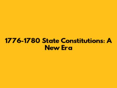 1776-1780 State Constitutions: A New Era