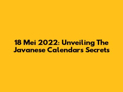 18 Mei 2022: Unveiling The Javanese Calendar's Secrets