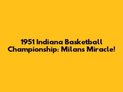 1951 Indiana Basketball Championship: Milan's Miracle!