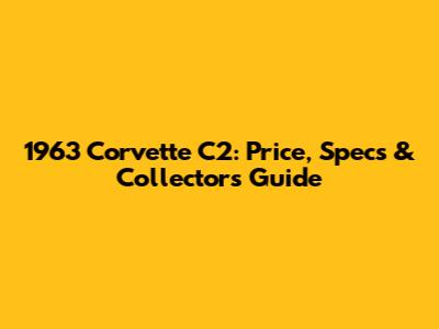 1963 Corvette C2: Price, Specs & Collector's Guide