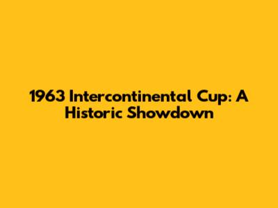 1963 Intercontinental Cup: A Historic Showdown