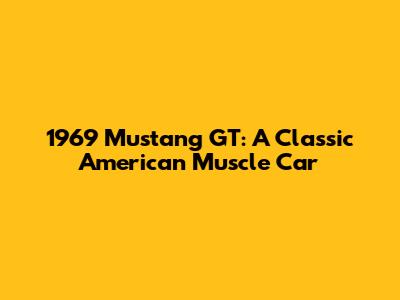 1969 Mustang GT: A Classic American Muscle Car