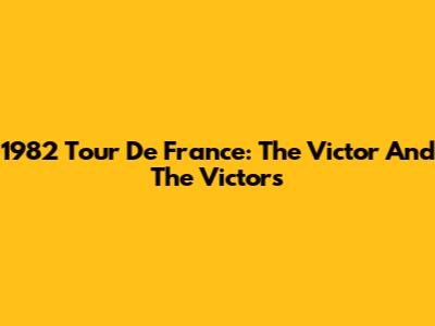 1982 Tour De France: The Victor And The Victors