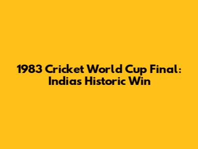 1983 Cricket World Cup Final: India's Historic Win