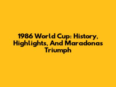 1986 World Cup: History, Highlights, And Maradona's Triumph