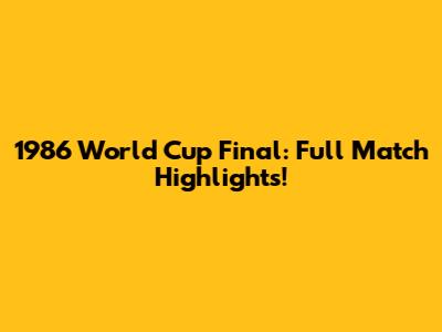 1986 World Cup Final: Full Match Highlights!