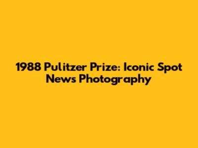 1988 Pulitzer Prize: Iconic Spot News Photography