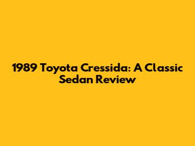 1989 Toyota Cressida: A Classic Sedan Review