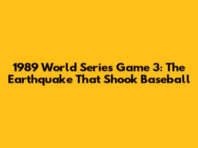 1989 World Series Game 3: The Earthquake That Shook Baseball