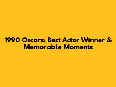 1990 Oscars: Best Actor Winner & Memorable Moments