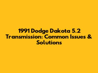 1991 Dodge Dakota 5.2 Transmission: Common Issues & Solutions