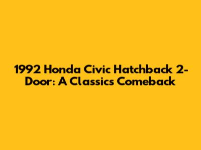 1992 Honda Civic Hatchback 2-Door: A Classic's Comeback