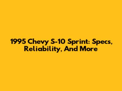 1995 Chevy S-10 Sprint: Specs, Reliability, And More