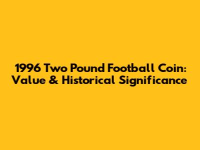 1996 Two Pound Football Coin: Value & Historical Significance
