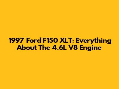 1997 Ford F150 XLT: Everything About The 4.6L V8 Engine