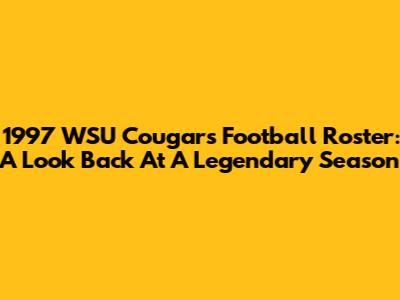 1997 WSU Cougars Football Roster: A Look Back At A Legendary Season