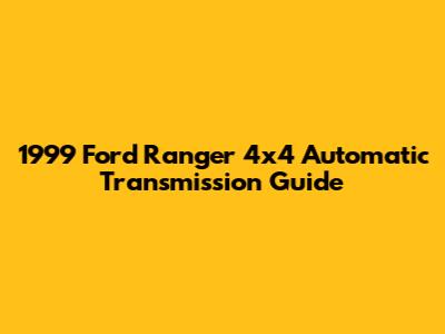 1999 Ford Ranger 4x4 Automatic Transmission Guide