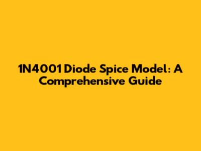 1N4001 Diode Spice Model: A Comprehensive Guide