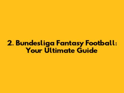 2. Bundesliga Fantasy Football: Your Ultimate Guide
