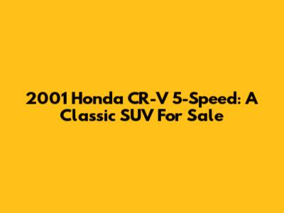 2001 Honda CR-V 5-Speed: A Classic SUV For Sale