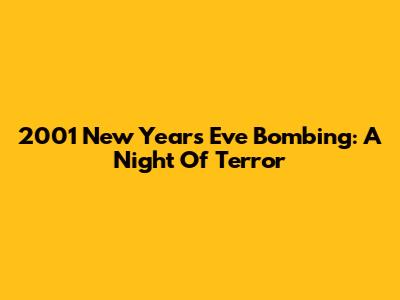 2001 New Year's Eve Bombing: A Night Of Terror