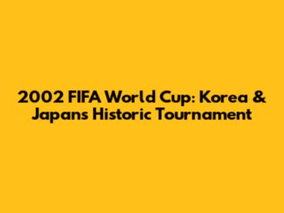 2002 FIFA World Cup: Korea & Japan's Historic Tournament
