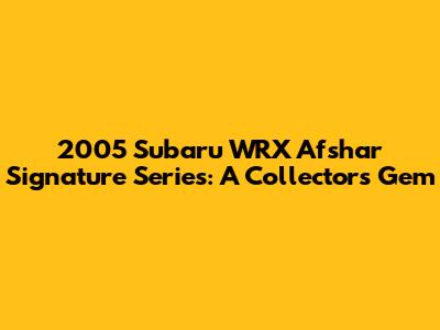 2005 Subaru WRX Afshar Signature Series: A Collector's Gem