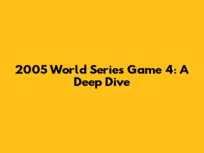 2005 World Series Game 4: A Deep Dive