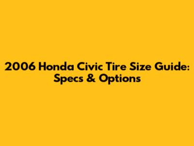 2006 Honda Civic Tire Size Guide: Specs & Options