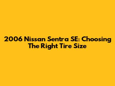 2006 Nissan Sentra SE: Choosing The Right Tire Size