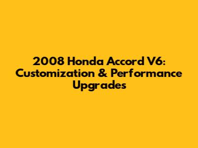2008 Honda Accord V6: Customization & Performance Upgrades