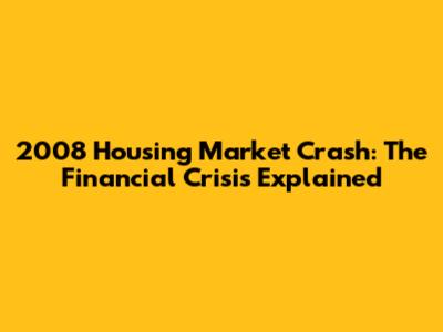 2008 Housing Market Crash: The Financial Crisis Explained