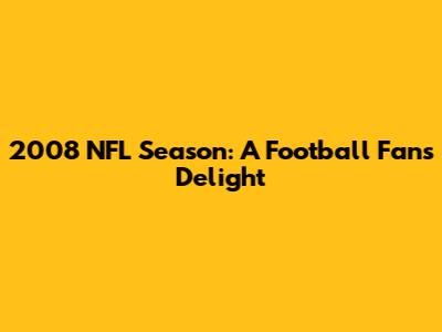 2008 NFL Season: A Football Fan's Delight